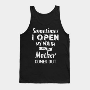 sometimes i open my mouth and my mother comes out Tank Top